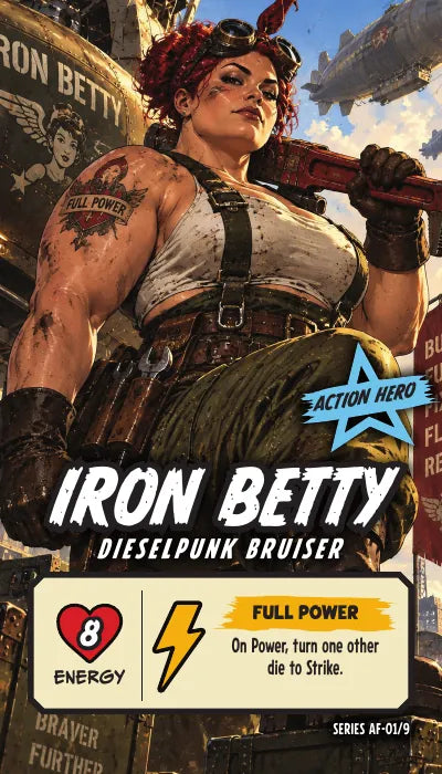 Iron Betty — Action Hero, Dieselpunk Bruiser. Energy 8. Power Up FULL POWER: On Power, turn one other die to Strike.