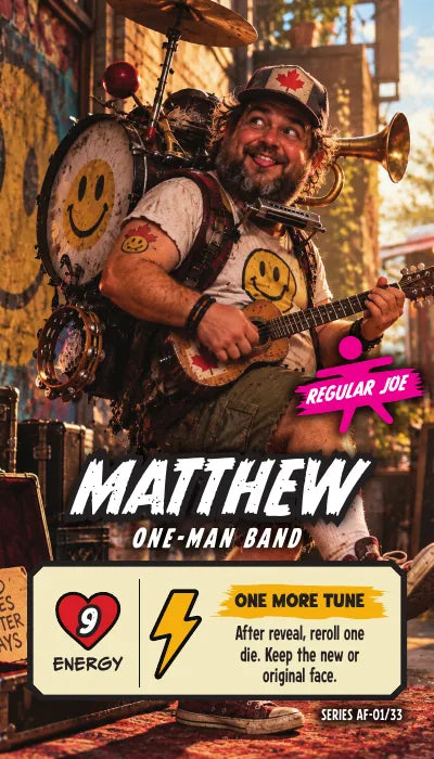 Matthew — Regular Joe, One-Man Band. Energy 9. Power Up ONE MORE TUNE: After reveal, reroll one die. Keep the new or original face.