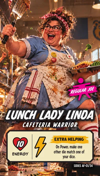Lunch Lady Linda — Regular Joe, Cafeteria Warrior. Energy 10. Power Up EXTRA HELPING: On Power, make one other die match one of your dice.