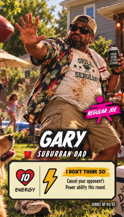 Gary — Regular Joe, Suburban Dad. Energy 10. Power Up I DON’T THINK SO: Cancel your opponent's Power ability this round.